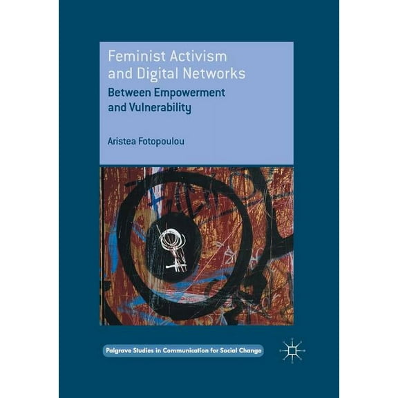Palgrave Studies in Communication for So Feminist Activism and Digital Networks: Between Empowerment and Vulnerability, (Paperback)