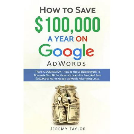 How to Save $100,000 a Year on Google Adwords
