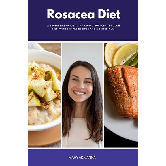 Rosacea Diet: A Beginner's Guide to Managing Rosacea Through Diet, With Sample Recipes and a 5-Step Plan, (Paperback)