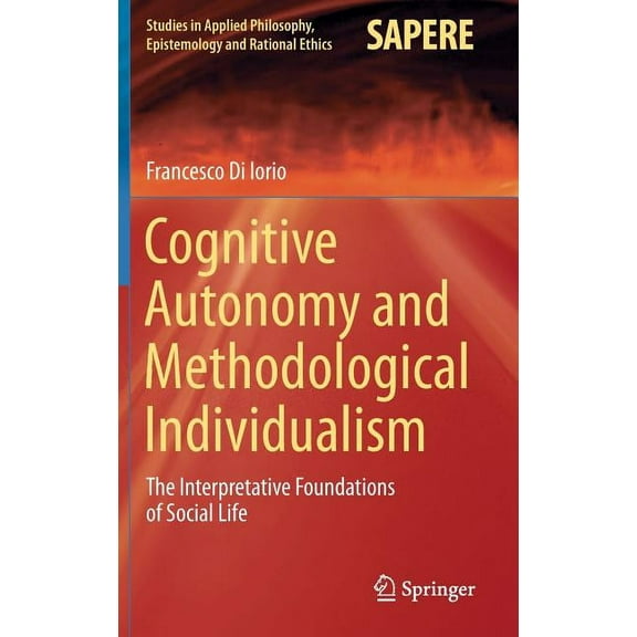 Studies in Applied Philosophy, Epistemol Cognitive Autonomy and Methodological Individualism: The Interpretative Foundations of Social Life, Book 22, (Hardcover)
