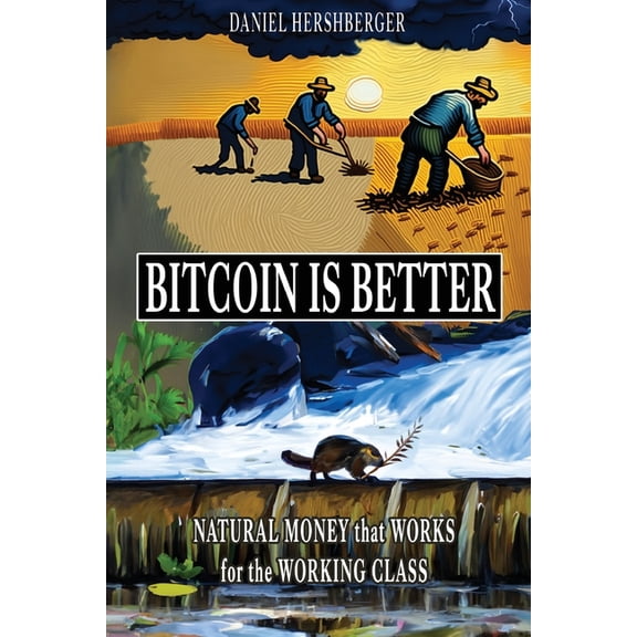 Bitcoin is Better: Natural Money that Works for the Working Class, (Paperback)