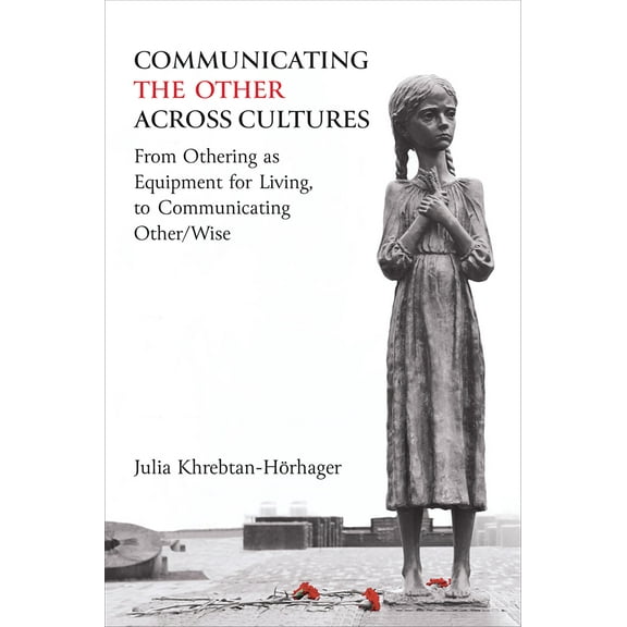 Communicating the Other across Cultures : From Othering as Equipment for Living, to Communicating Other/Wise (Paperback)