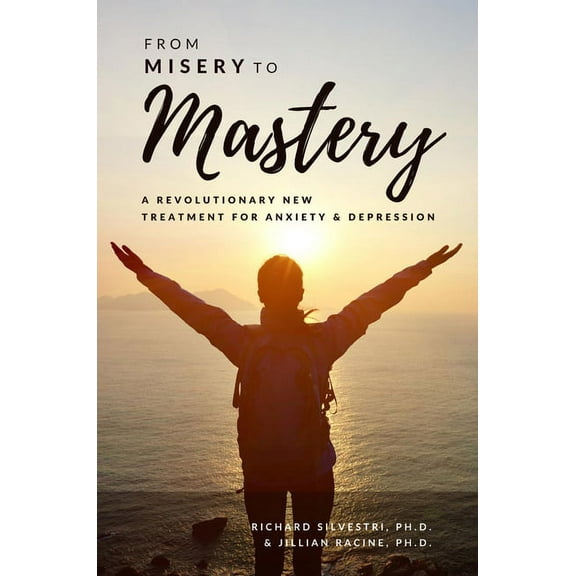 From Misery to Mastery: A Revolutionary New Treatment for Anxiety and Depression, (Paperback)