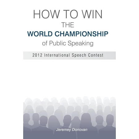 How to Win the World Championship of Public Speaking : Secrets of the International Speech Contest