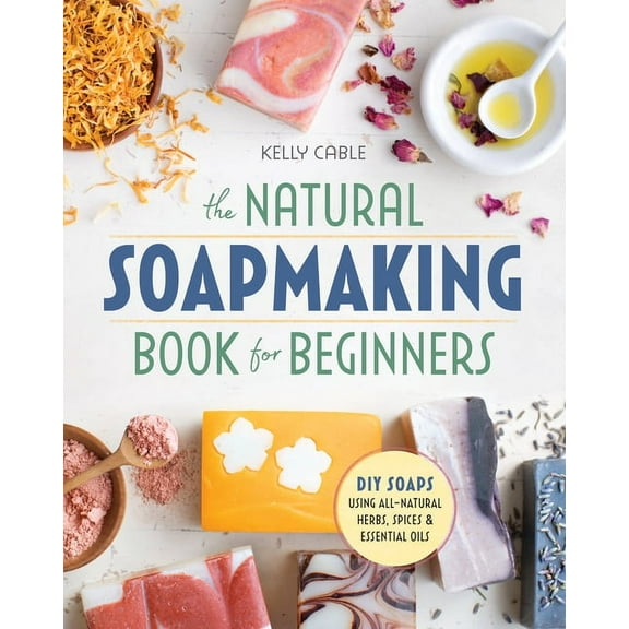The Natural Soap Making Book for Beginners : Do-It-Yourself Soaps Using All-Natural Herbs, Spices, and Essential Oils (Paperback)