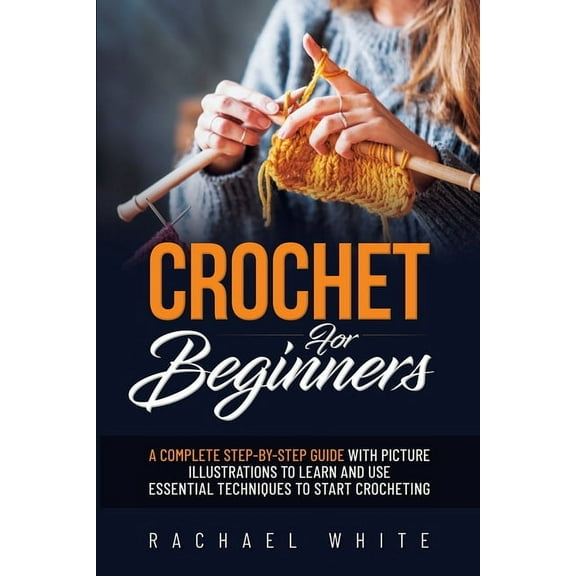 Crochet for Beginners: A Complete Step-By-Step Guide to Learn & Use Essential Techniques to Start Crocheting, Fun &a, (Paperback)