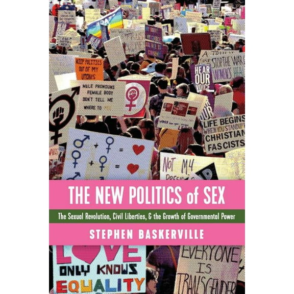 The New Politics of Sex: The Sexual Revolution, Civil Liberties, and the Growth of Governmental Power, (Paperback)