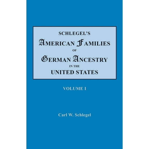 Schlegel's American Families of German Ancestry in the United States. In Four Volumes. Volume I, (Paperback)