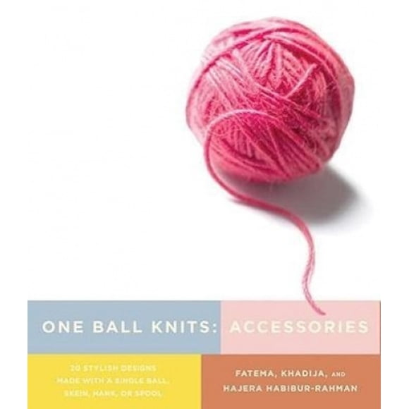 One Ball Knits - Accessories: 20 Stylish Designs Made with a Single Ball, Skein, Hank, or Spool