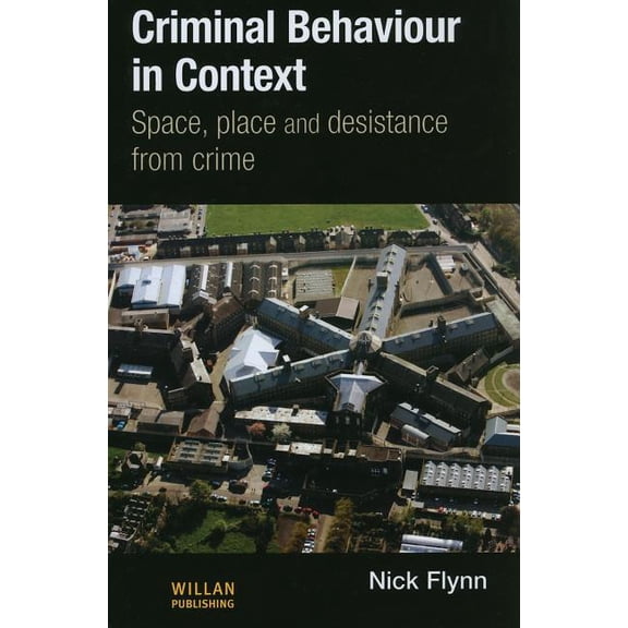 International Desistance and Rehabilitat Criminal Behaviour in Context: Space, Place and Desistance from Crime, (Hardcover)