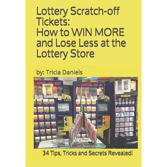 Lottery Scratch-off Tickets: How to WIN MORE and Lose Less at the Lottery Store (2019 Edition): 34 Tips, Tricks and Secr, (Paperback)