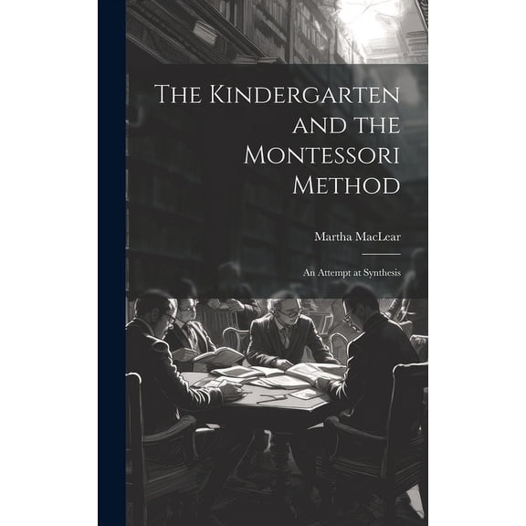 The Kindergarten and the Montessori Method: An Attempt at Synthesis, (Hardcover)