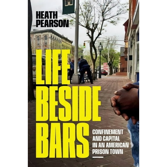 Life Beside Bars: Confinement and Capital in an American Prison Town, (Paperback)