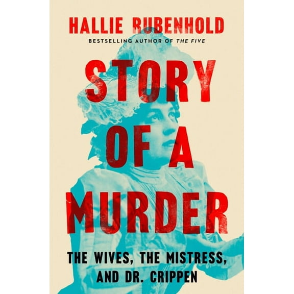 Story of a Murder: The Wives, the Mistress, and Dr. Crippen, (Hardcover)