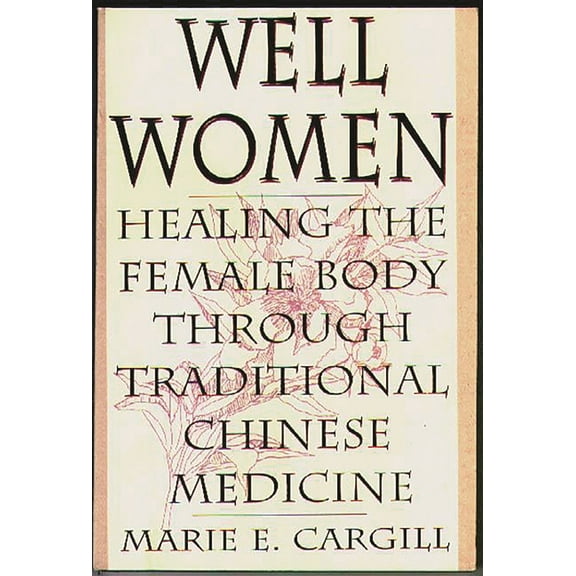 Well Women: Healing the Female Body Through Traditional Chinese Medicine, (Paperback)