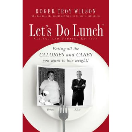 Let's Do Lunch : Eating All the Calories and Carbs You Want to Lose