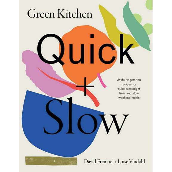Green Kitchen: Quick & Slow: 80 Joyful Vegetarian Recipes to Make Busy Weekdays Easy and Long Weekends Fantastic, (Hardcover)