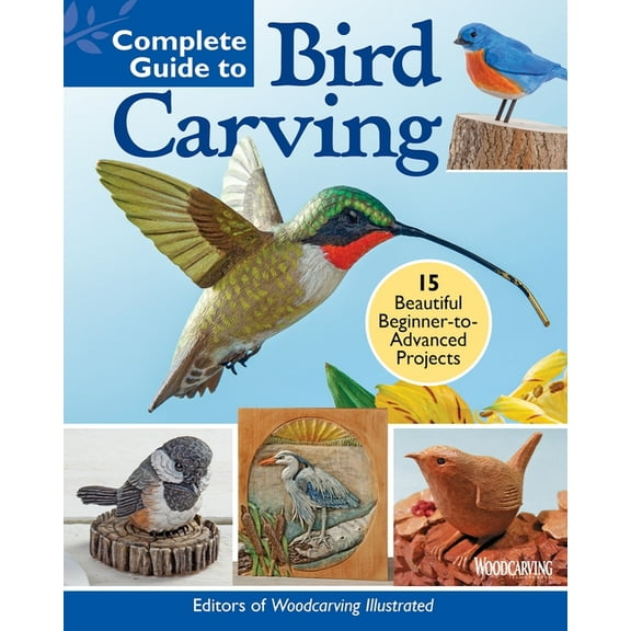 Complete Guide to Bird Carving: 15 Beautiful Beginner-To-Advanced Projects, (Paperback)