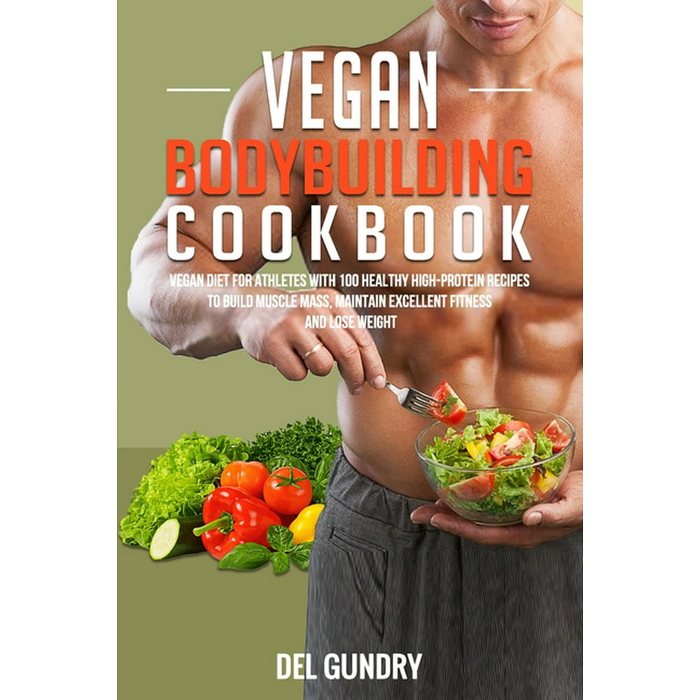 Vegan Bodybuilding Cookbook: Vegan Diet for Athletes with 100 Healthy ...