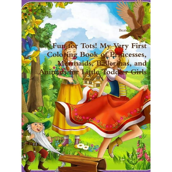 Fun for Tots! My Very First Coloring Book of Princesses, Mermaids, Ballerinas, and Animals for Little Toddler Girls, (Paperback)