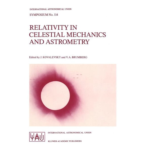 International Astronomical Union Symposi Relativity in Celestial Mechanics and Astrometry: High Precision Dynamical Theories and Observational Verifications, Book 114, (Paperback)