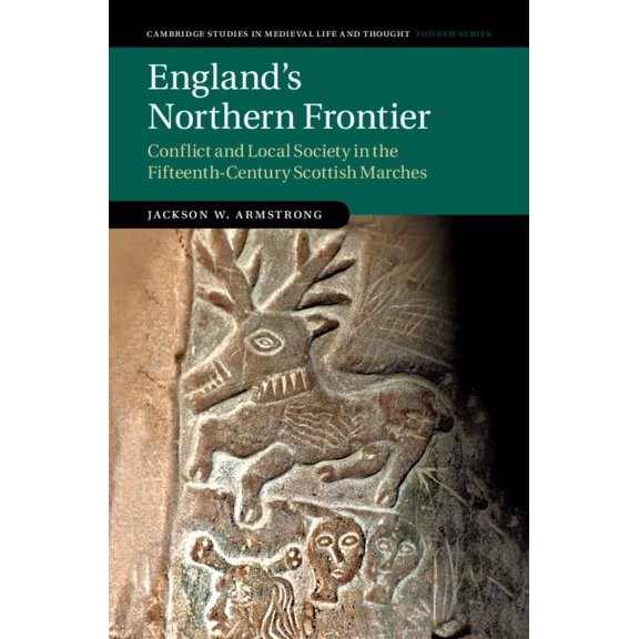 Cambridge Studies in Medieval Life and T England's Northern Frontier: Conflict and Local Society in the Fifteenth-Century Scottish Marches, Book 118, (Hardcover)
