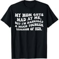 thumbnail image 1 of My mom gets mad at me but I'm Basically a Much Younger Camiseta, 1 of 2