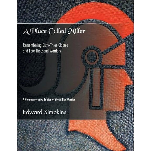A Place Called Miller: Remembering Sixty-Three Classes and Four Thousand Warriors, (Paperback)