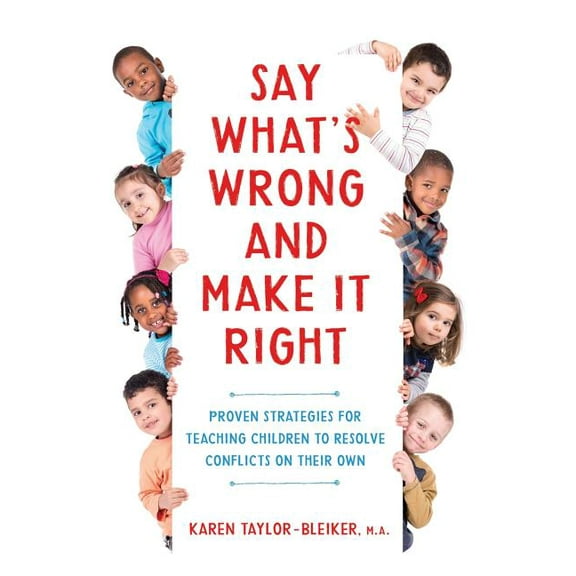 Say What's Wrong and Make It Right: Proven Strategies for Teaching Children to Resolve Conflicts on Their Own, (Paperback)