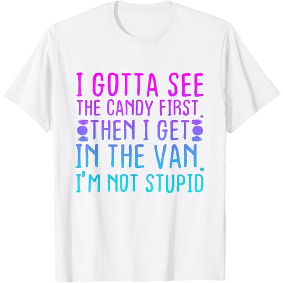 Exquisite and comfortable-I Gotta See The Candy First. I'm Not Stupid T-Shirt