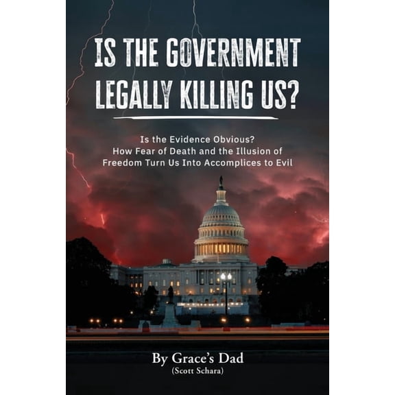 Is the Government Legally Killing Us?: Is the Evidence Obvious? How Fear of Death and the Illusion of Freedom Turn Us In, (Paperback)
