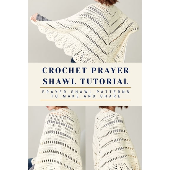 Crochet Prayer Shawl Tutorial: Prayer Shawl Patterns to Make and Share: Prayer Shawl Crochet Pattern, (Paperback)