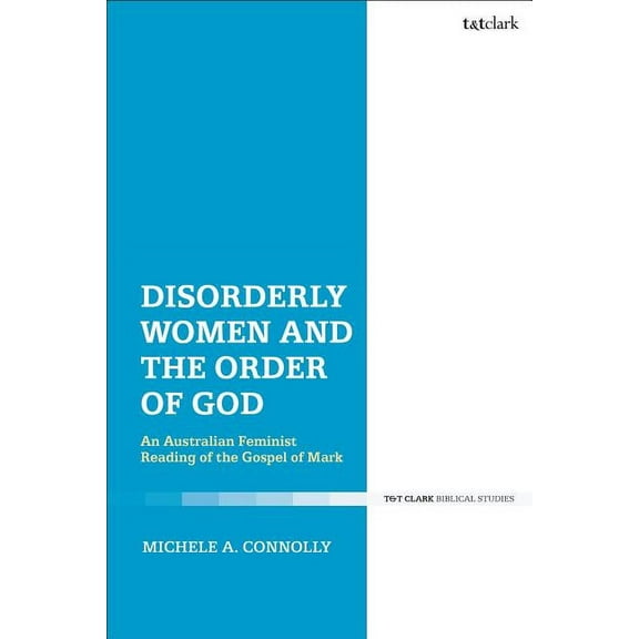 Disorderly Women and the Order of God: An Australian Feminist Reading of the Gospel of Mark, (Paperback)