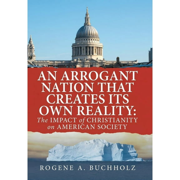 An Arrogant Nation That Creates Its Own Reality : The Impact of Christianity on American Society (Hardcover)