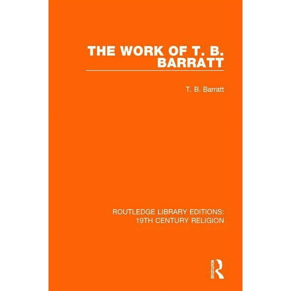 Routledge Library Editions: 19th Century The Work of T. B. Barratt, (Paperback)