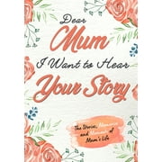 Dear Mum. I Want To Hear Your Story: A Guided Memory Journal to Share The Stories, Memories and Moments That Have Shaped Mum's Life 7 x 10 inch (Paperback)