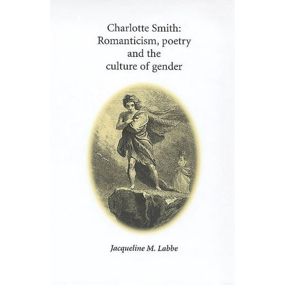 Charlotte Smith: Romanticism, Poetry and the Culture of Gender, (Paperback)