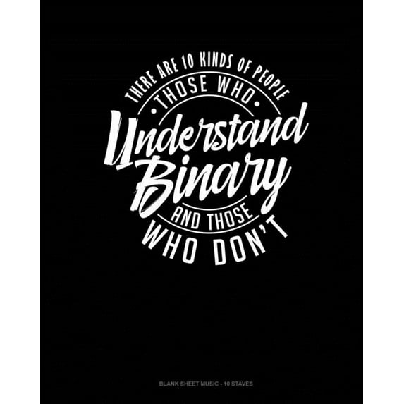 There Are 10 Kinds Of People Those Who Understand Binary And Those Who Don't: Blank Sheet Music - 10 Staves