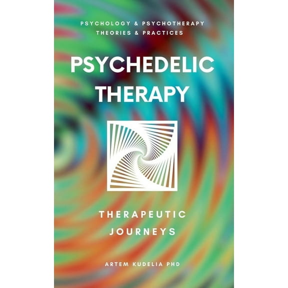 Theories and Practices of Psychology and Psychedelic Therapy: The Healing Power Therapeutic Journeys, (Paperback)