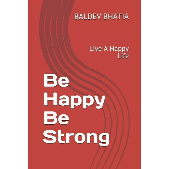 Happy Life: Be Happy Be Strong: Live A Happy Life (Paperback)