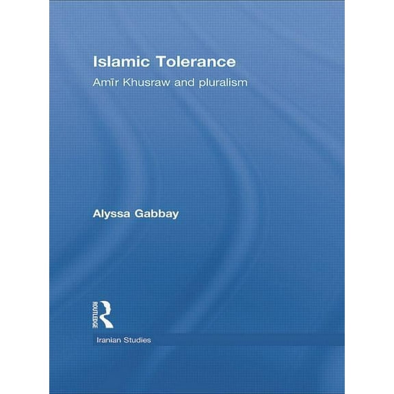 Iranian Studies Islamic Tolerance: Amir Khusraw and Pluralism, (Paperback)