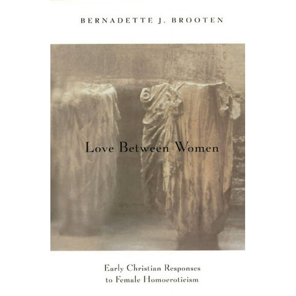 The Chicago Series on Sexuality, History, and Society: Love Between Women : Early Christian Responses to Female Homoeroticism (Paperback)
