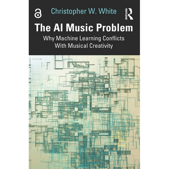 The AI Music Problem: Why Machine Learning Conflicts With Musical Creativity, (Paperback)