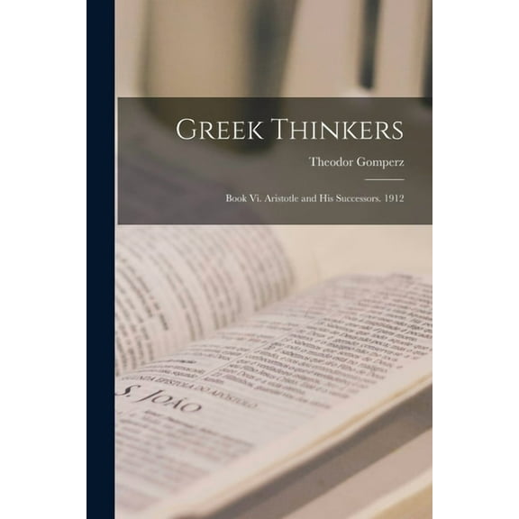 Greek Thinkers: Book Vi. Aristotle and His Successors. 1912