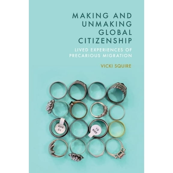Making and Unmaking Global Citizenship: Lived Experiences of Precarious Migration, (Hardcover)