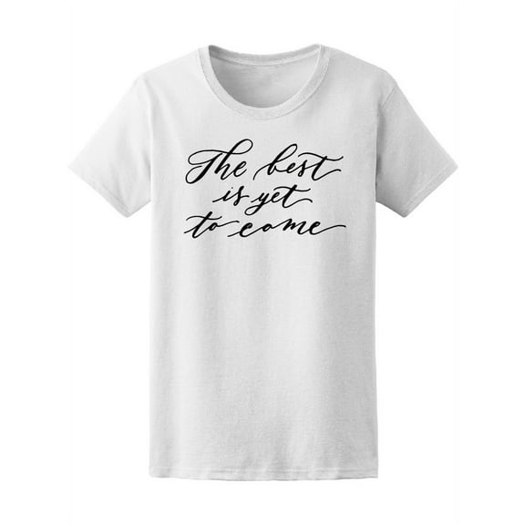 Quote: The Best Is Yet To Come T-Shirt Women -Image by Shutterstock, Female Small
