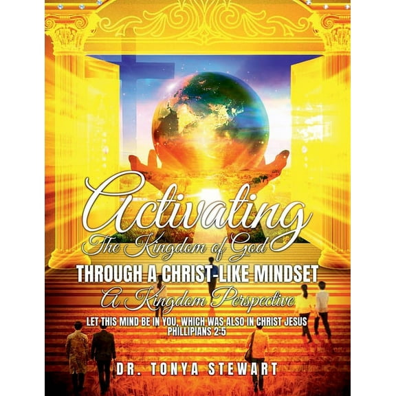 Activating the Kingdom of God Through a Christ-Like Mindset: A KINGDOM PERSPECTIVE: "Let This Mind be in you, which, (Paperback)