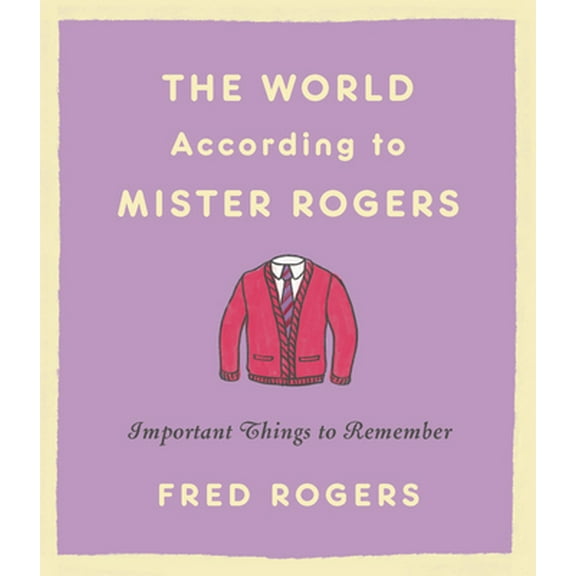 Pre-Owned The World According to Mister Rogers: Important Things to Remember (Hardcover) 031649271X 9780316492713
