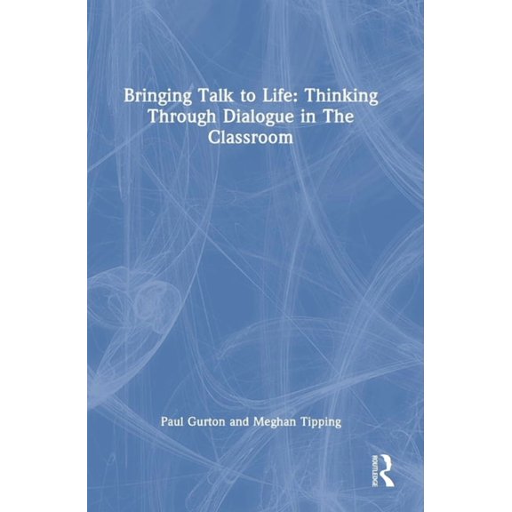 Bringing Talk to Life: Thinking Through Dialogue in the Classroom, (Hardcover)