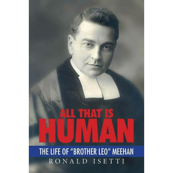 All That Is Human : The Life of "Brother Leo" Meehan